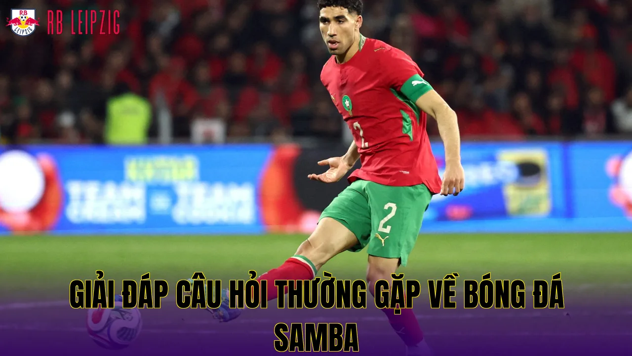Giải đáp câu hỏi thường gặp về bóng đá Samba