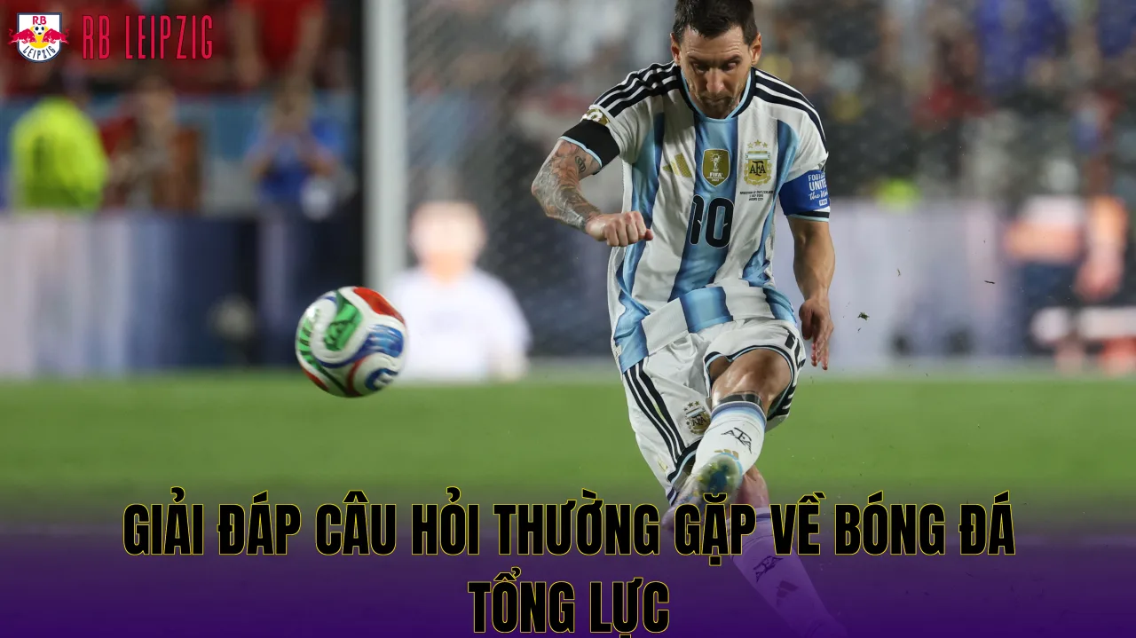 Giải đáp câu hỏi thường gặp về bóng đá tổng lực