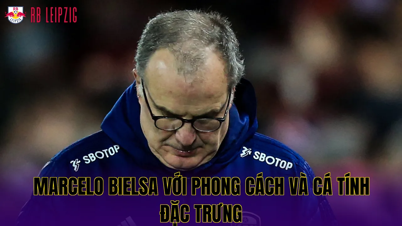 Marcelo Bielsa với phong cách và cá tính đặc trưng