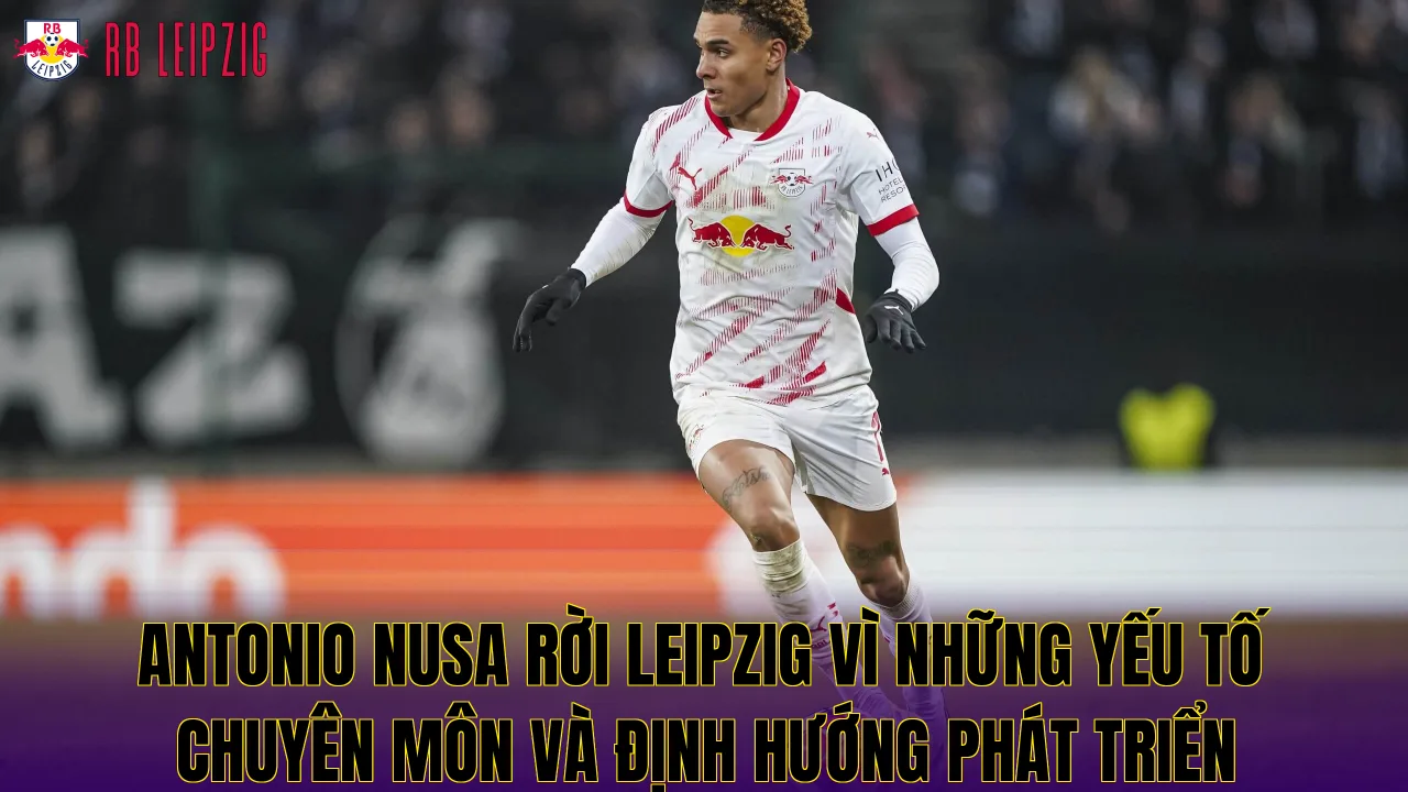 Antonio Nusa rời Leipzig vì những yếu tố chuyên môn và định hướng phát triển