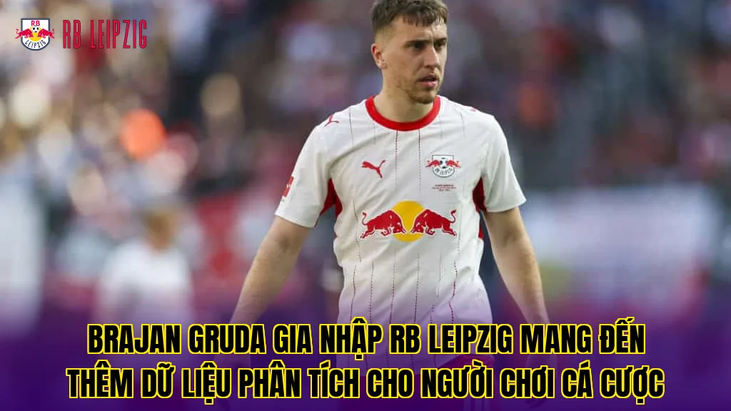 Brajan Gruda gia nhập RB Leipzig mang đến thêm dữ liệu phân tích cho người chơi cá cược