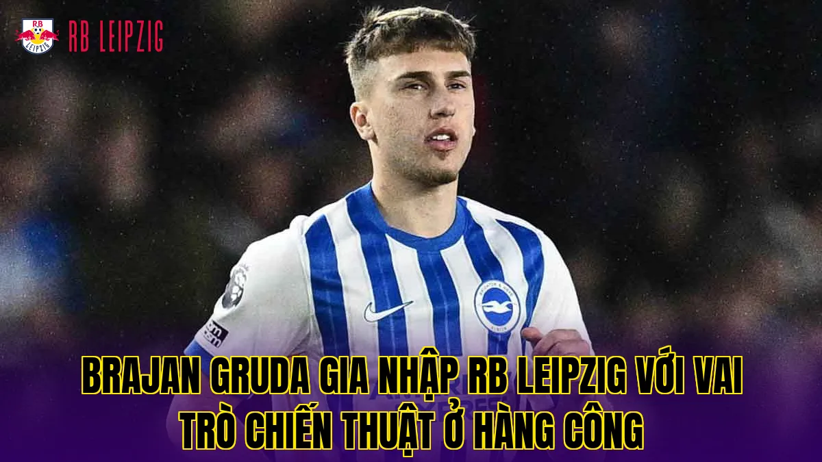 Brajan Gruda gia nhập RB Leipzig với vai trò chiến thuật ở hàng công