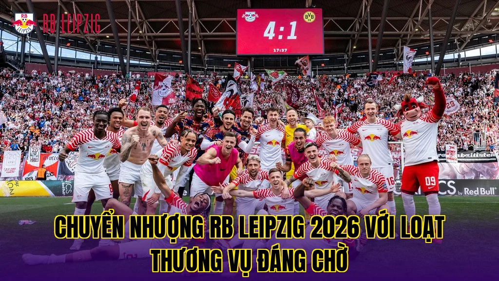 Chuyển nhượng RB Leipzig 2026 với loạt thương vụ đáng chờ