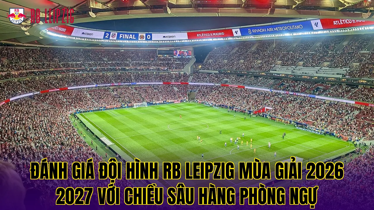 Đánh giá đội hình RB Leipzig mùa giải 2026 2027 với chiều sâu hàng phòng ngự