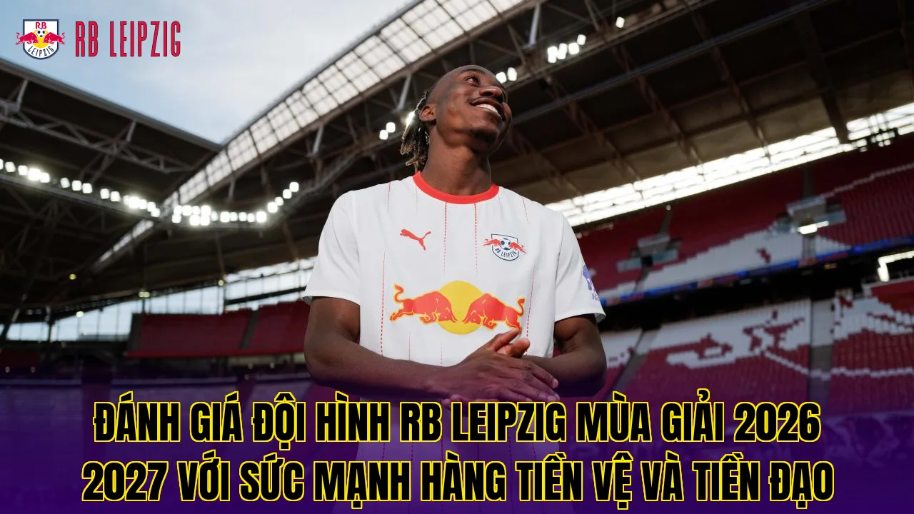 Đánh giá đội hình RB Leipzig mùa giải 2026 2027 với sức mạnh hàng tiền vệ và tiền đạo