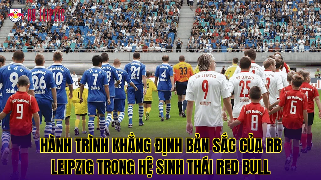 Hành trình khẳng định bản sắc của RB Leipzig trong hệ sinh thái Red Bull