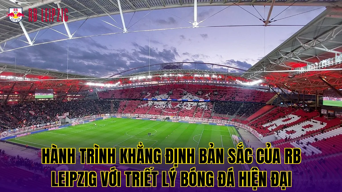 Hành trình khẳng định bản sắc của RB Leipzig với triết lý bóng đá hiện đại