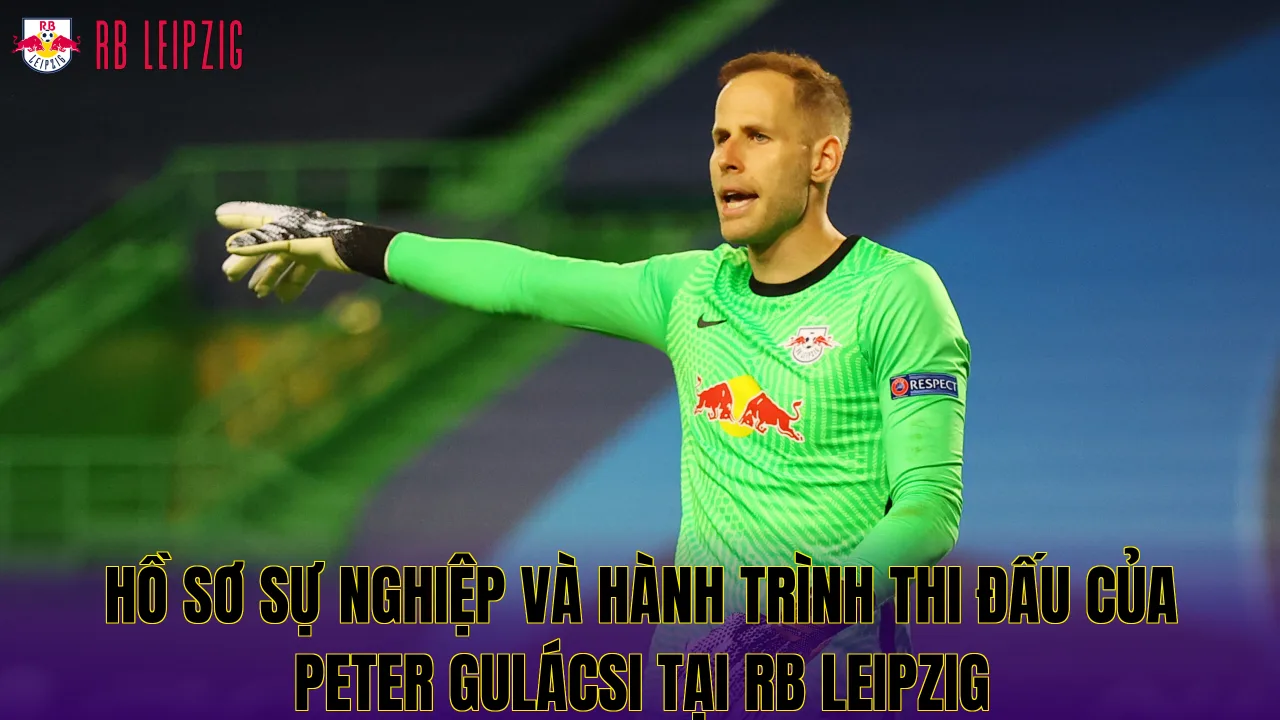 Hồ sơ sự nghiệp và hành trình thi đấu của Peter Gulácsi tại RB Leipzig