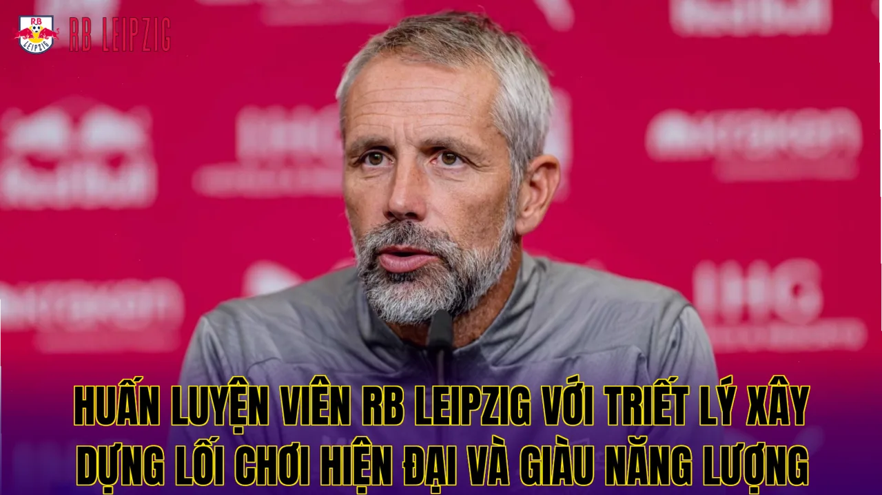 Huấn luyện viên RB Leipzig với triết lý xây dựng lối chơi hiện đại và giàu năng lượng