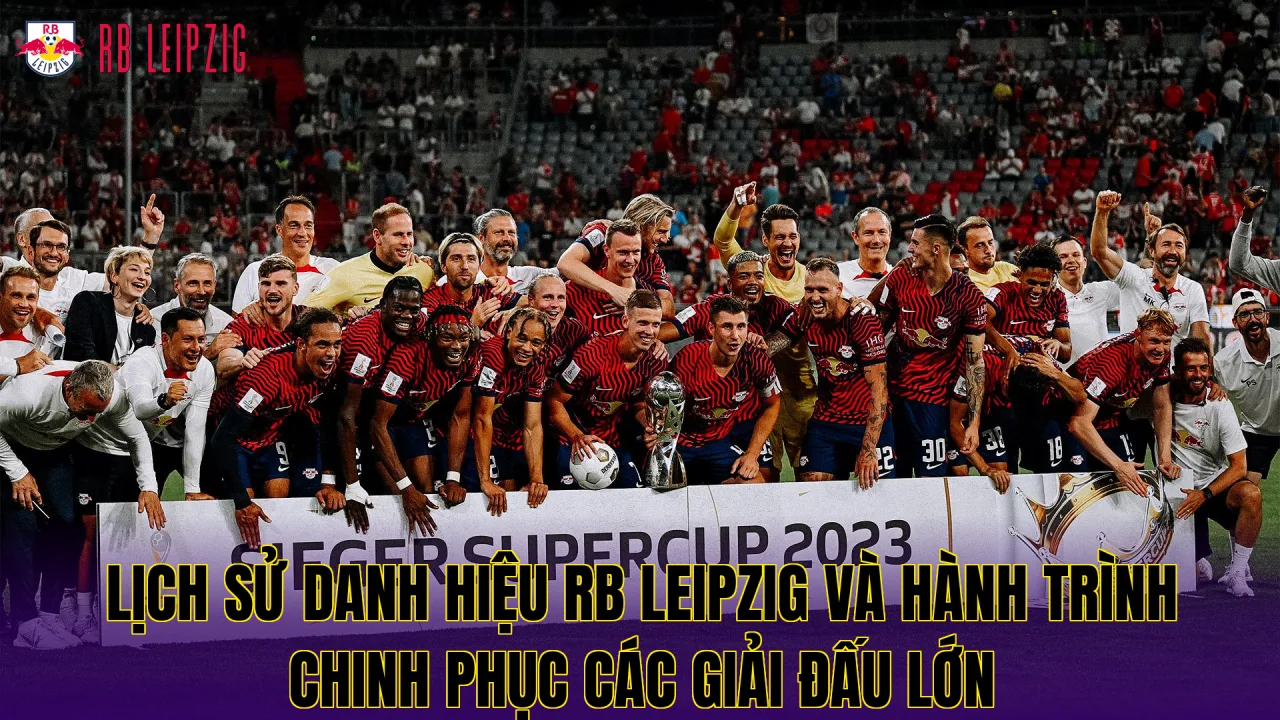 Lịch sử danh hiệu RB Leipzig và hành trình chinh phục các giải đấu lớn