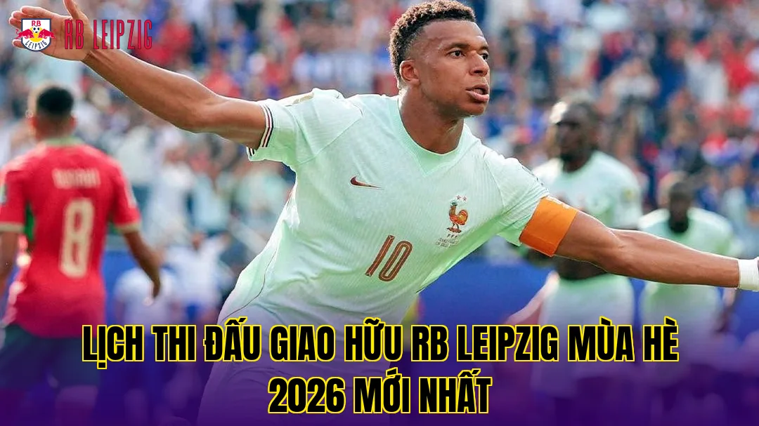 Lịch thi đấu giao hữu RB Leipzig mùa hè 2026 mới nhất