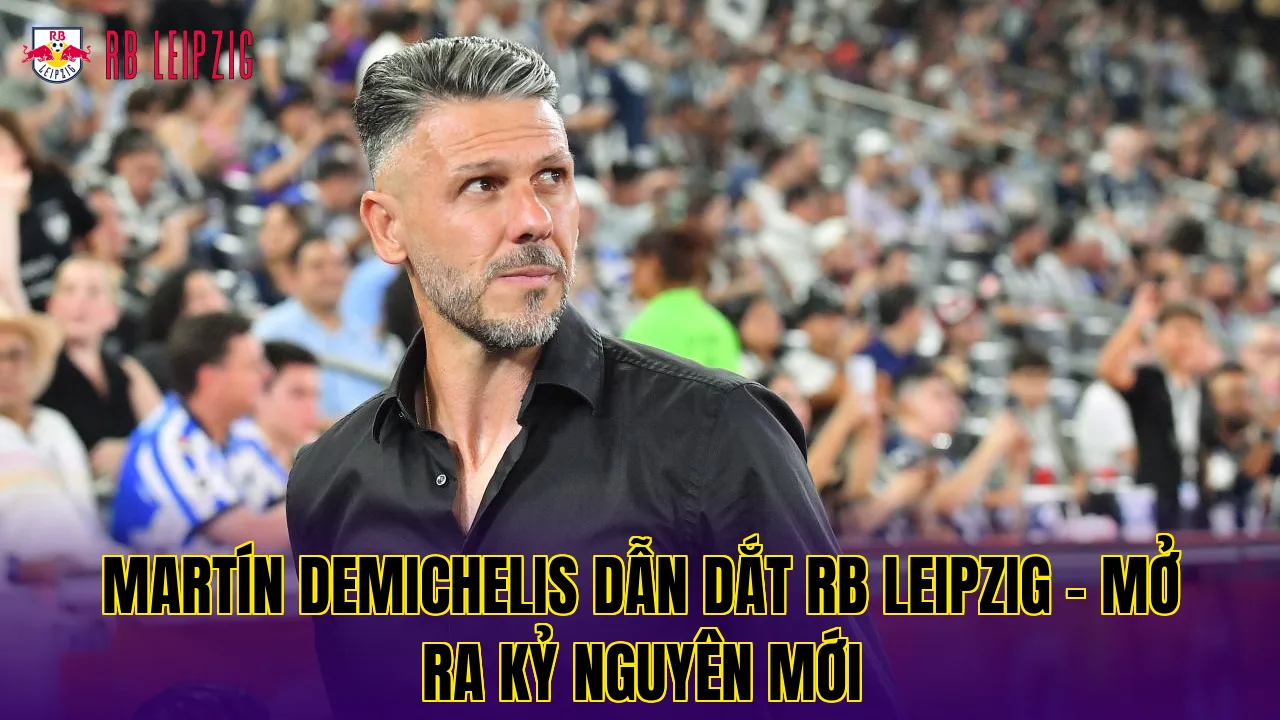 Martín Demichelis dẫn dắt RB Leipzig - Mở ra kỷ nguyên mới