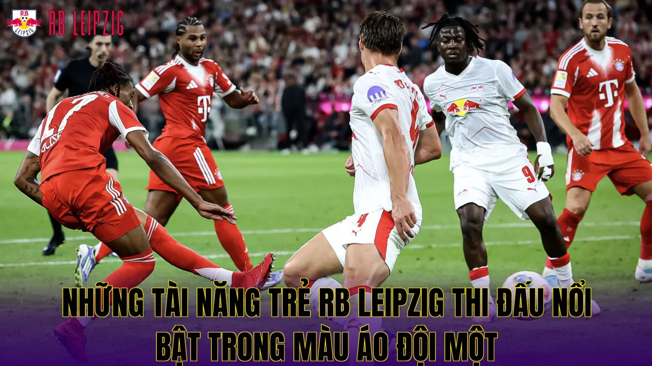 Những tài năng trẻ RB Leipzig thi đấu nổi bật trong màu áo đội một