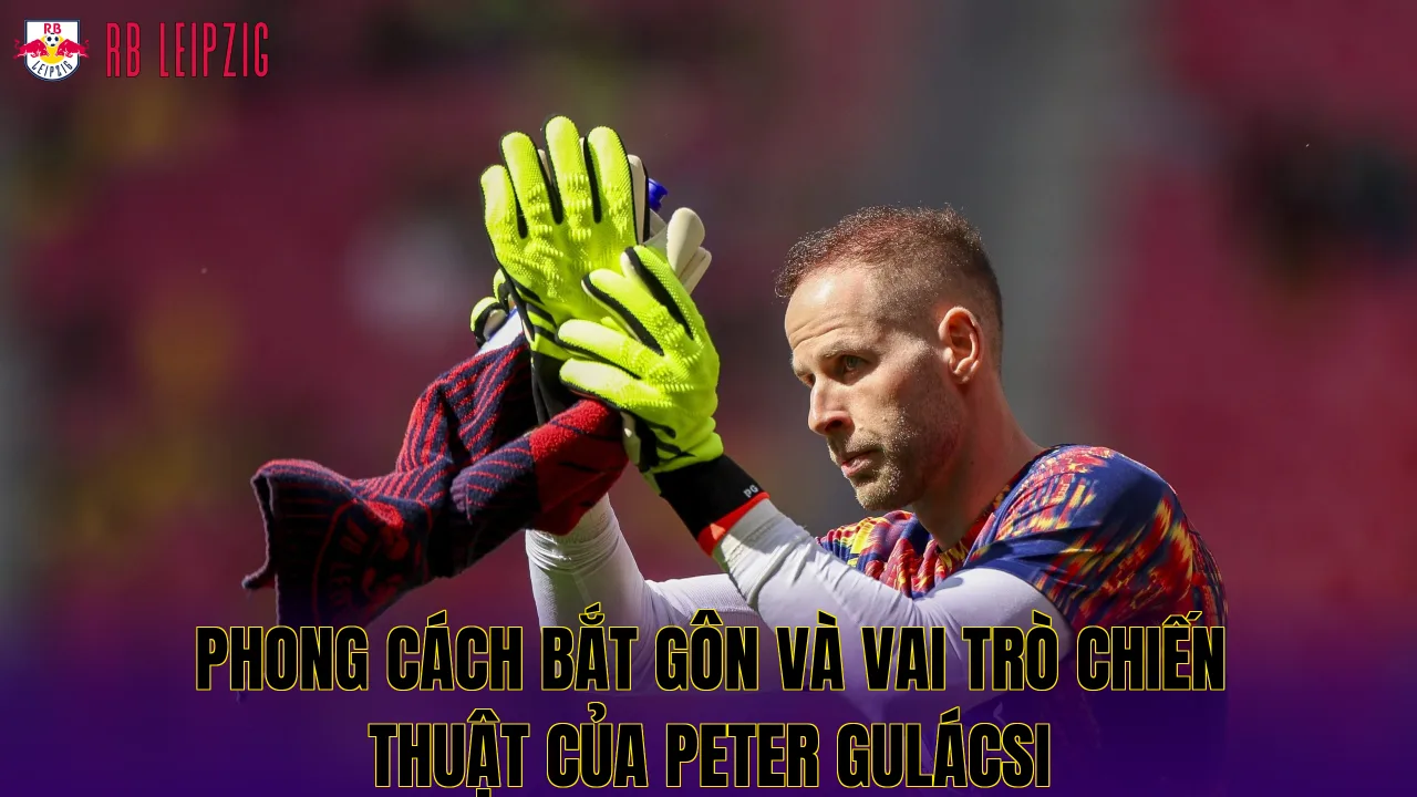 Phong cách bắt gôn và vai trò chiến thuật của Peter Gulácsi
