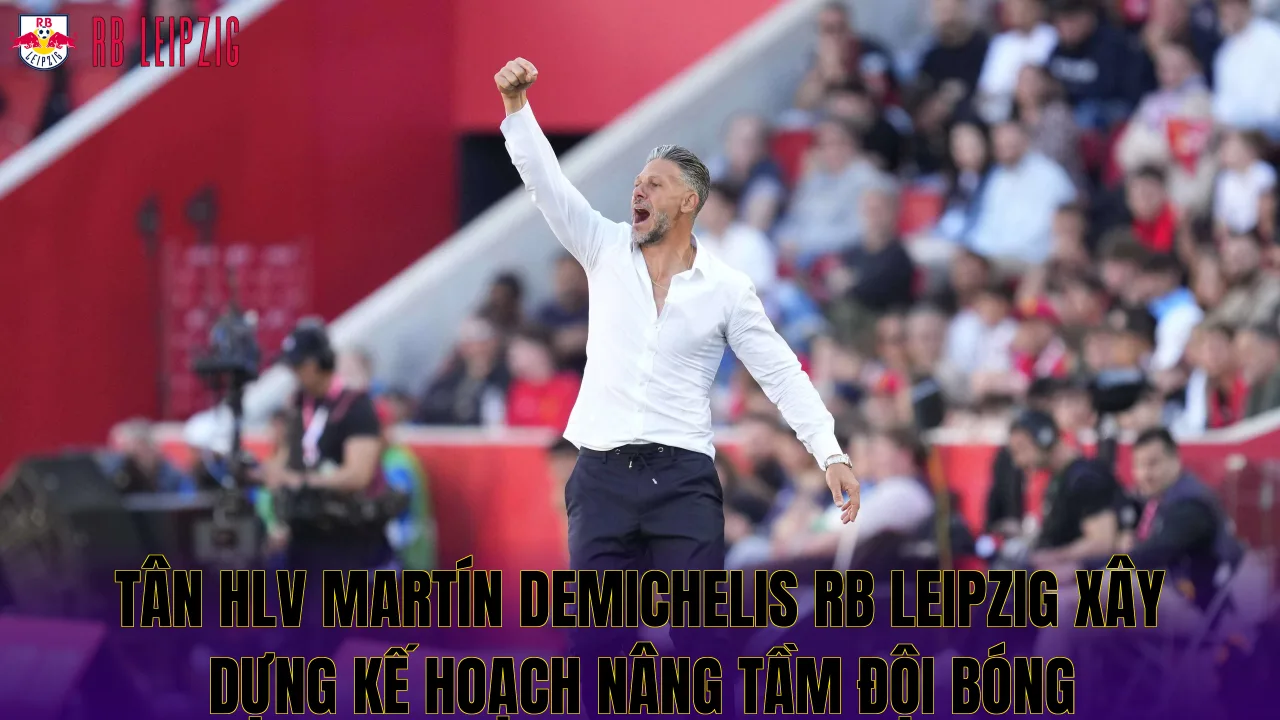 Tân HLV Martín Demichelis RB Leipzig xây dựng kế hoạch nâng tầm đội bóng