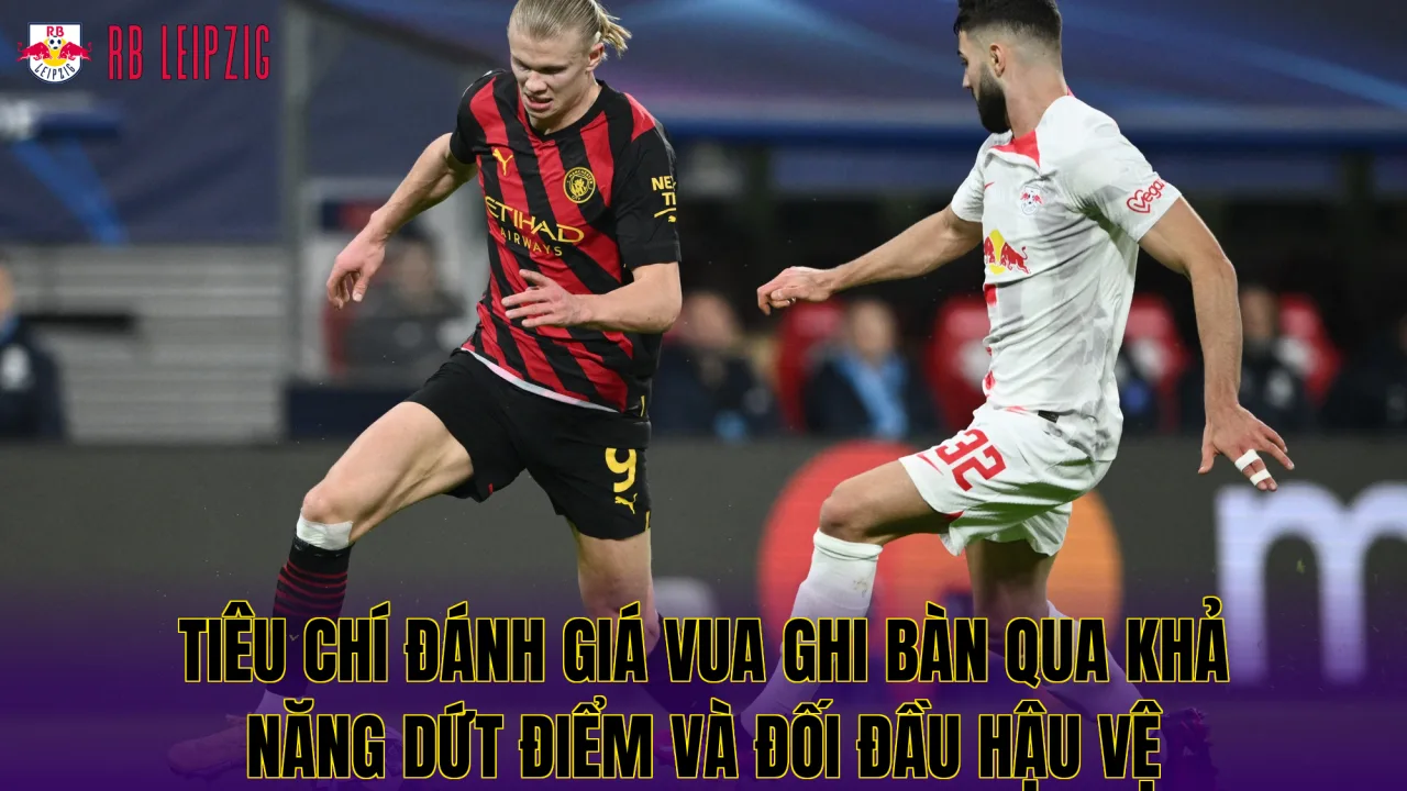 Tiêu chí đánh giá Vua ghi bàn qua khả năng dứt điểm và đối đầu hậu vệ