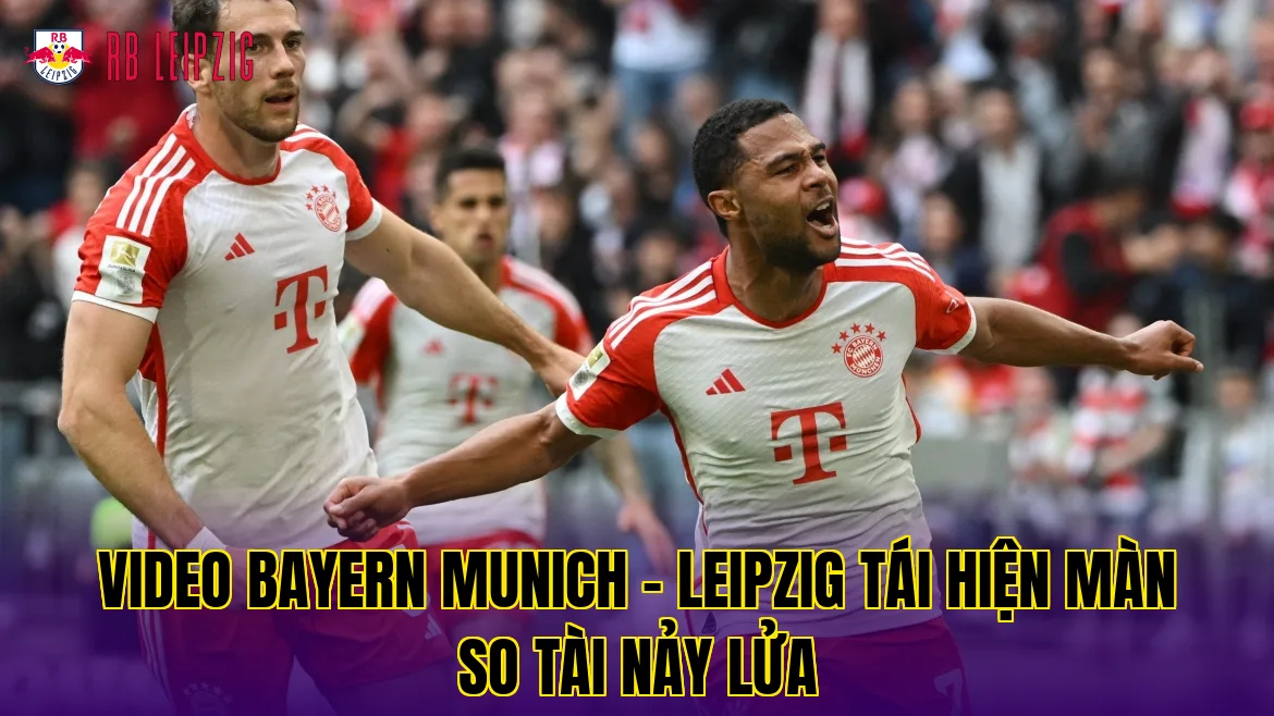 Video Bayern Munich - Leipzig tái hiện màn so tài nảy lửa