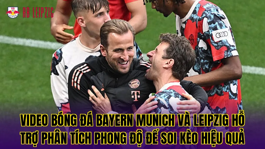 Video bóng đá Bayern Munich và Leipzig hỗ trợ phân tích phong độ để soi kèo hiệu quả