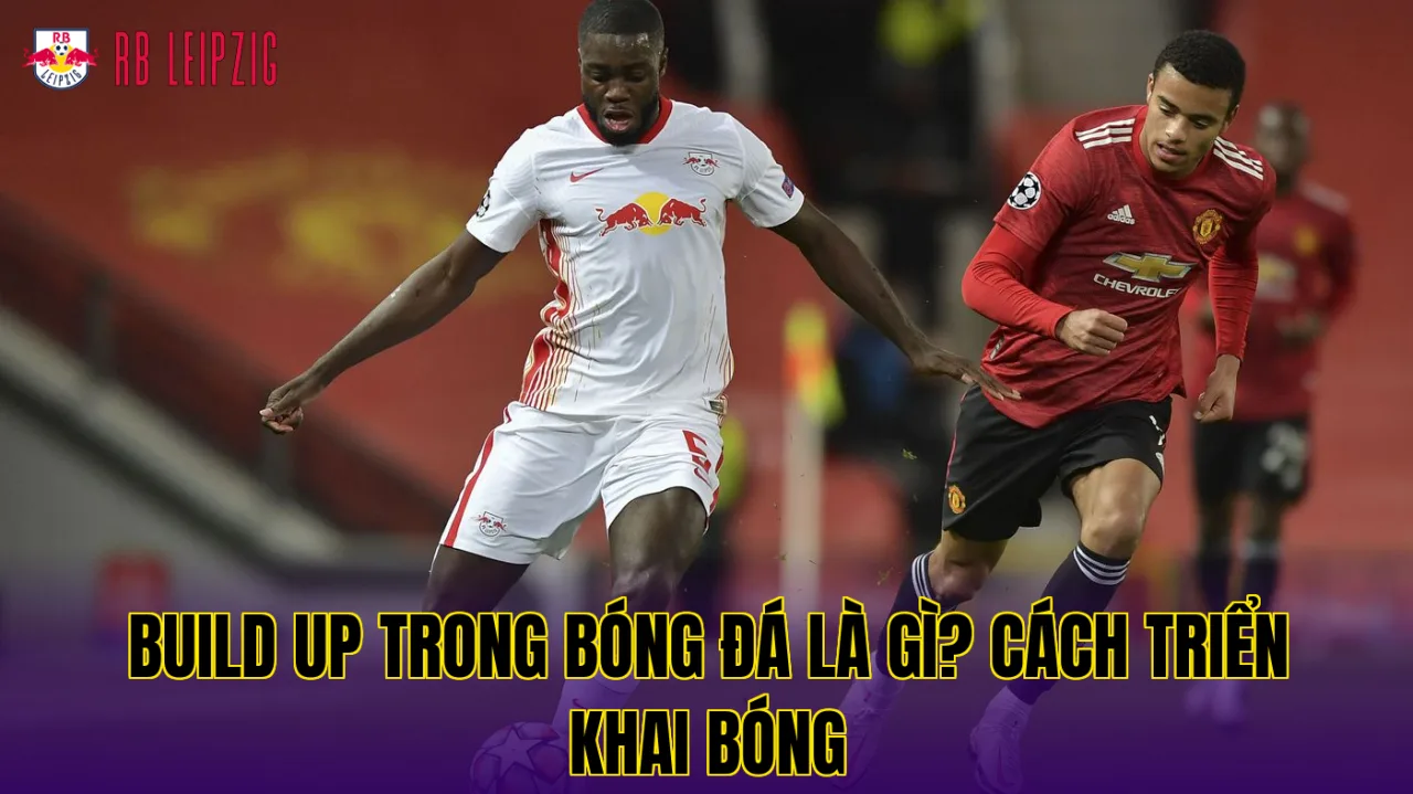 Build Up Trong Bóng Đá Là Gì? Cách Triển Khai Bóng