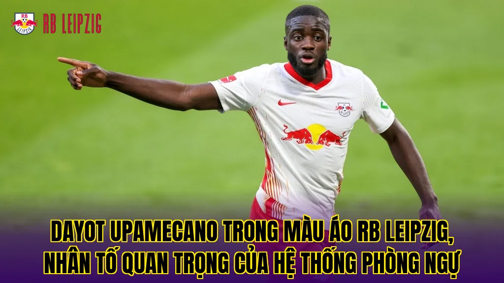 Dayot Upamecano trong màu áo RB Leipzig, nhân tố quan trọng của hệ thống phòng ngự