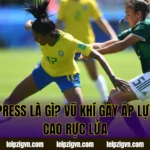 High Press Là Gì? Vũ Khí Gây Áp Lực Tầm Cao Rực Lửa