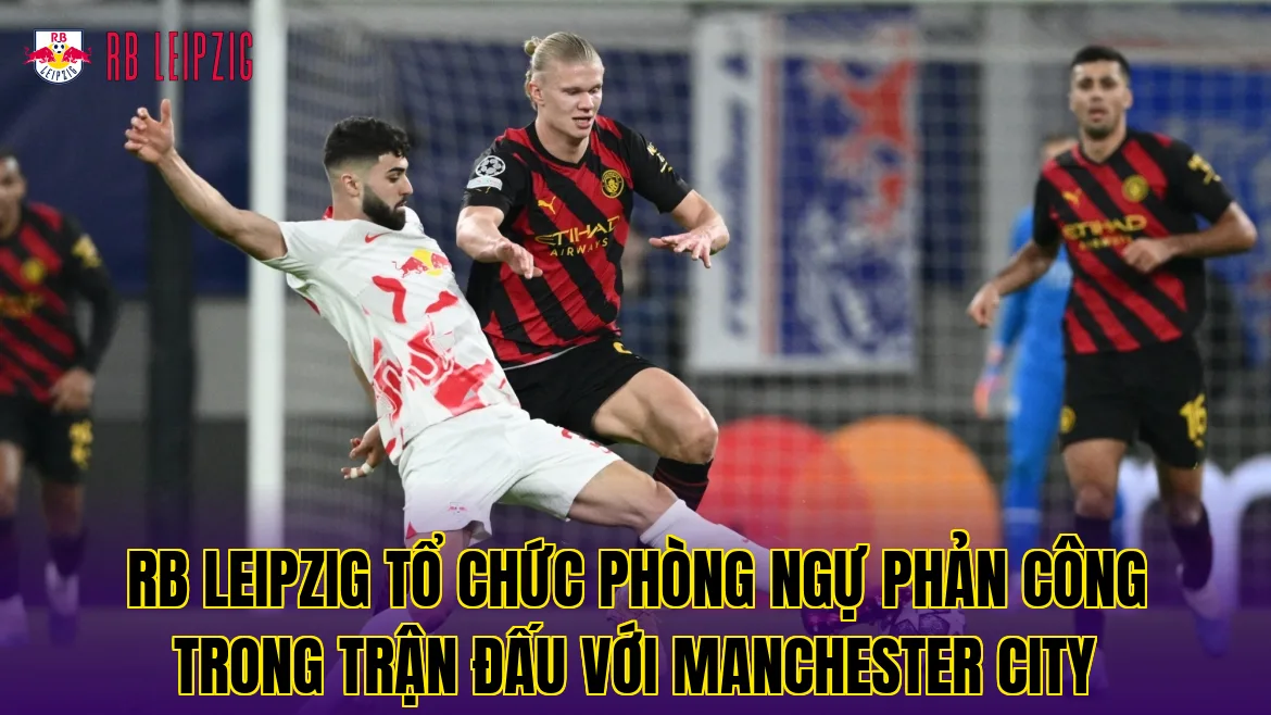 RB Leipzig tổ chức phòng ngự phản công trong trận đấu với Manchester City