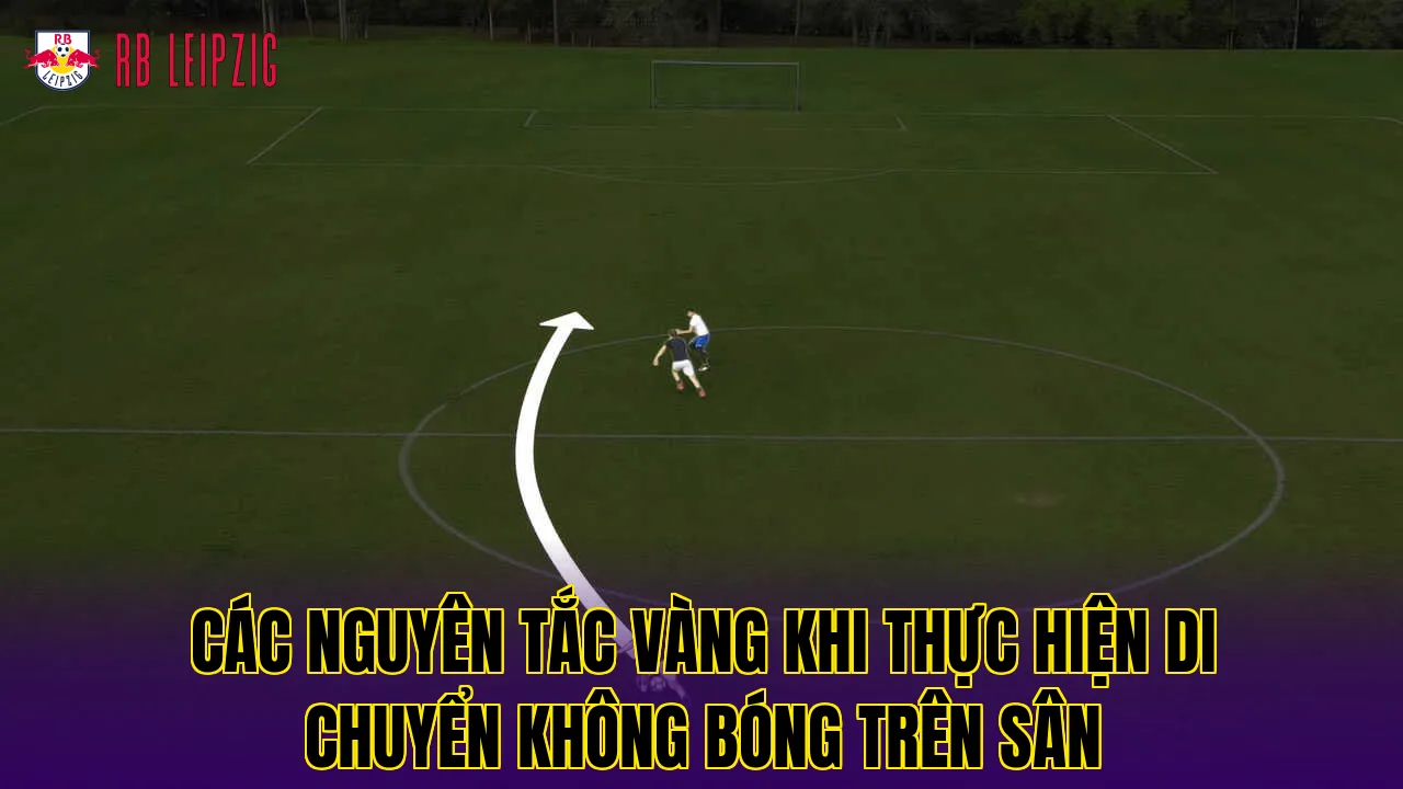 Các nguyên tắc vàng khi thực hiện di chuyển không bóng trên sân