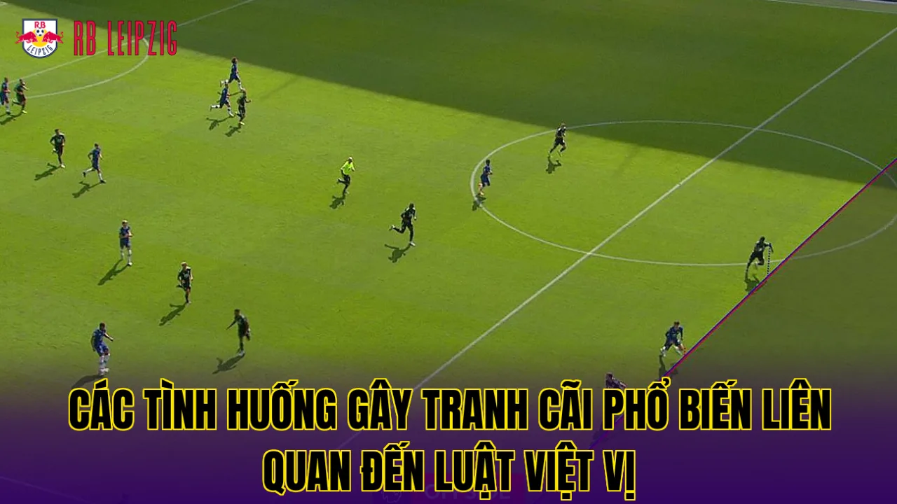 Các tình huống gây tranh cãi phổ biến liên quan đến luật việt vị