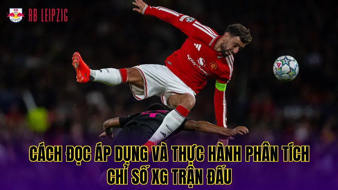 Cách đọc áp dụng và thực hành phân tích chỉ số xG trận đấu