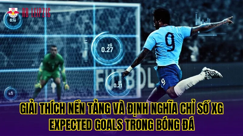 Giải thích nền tảng và định nghĩa chỉ số xG Expected Goals trong bóng đá