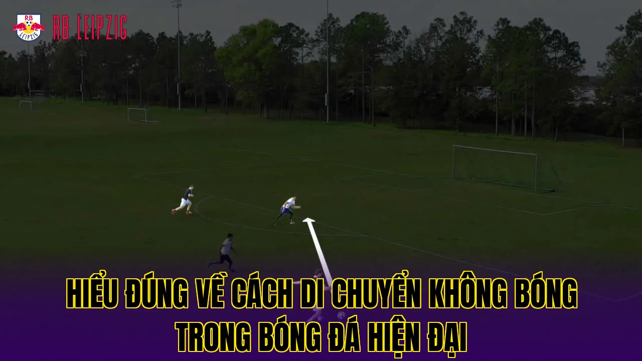 Hiểu đúng về cách di chuyển không bóng trong bóng đá hiện đại