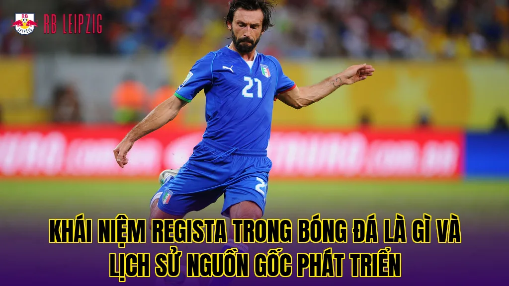Khái niệm Regista trong bóng đá là gì và lịch sử nguồn gốc phát triển