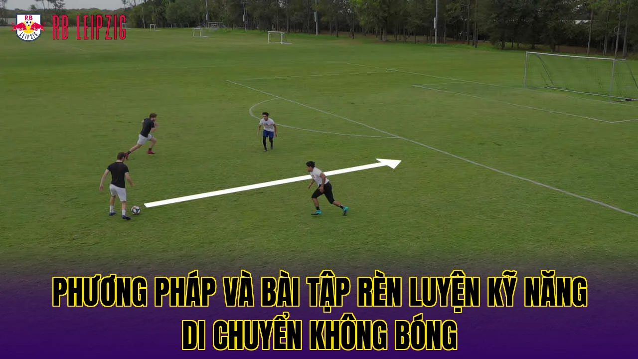 Phương pháp và bài tập rèn luyện kỹ năng di chuyển không bóng