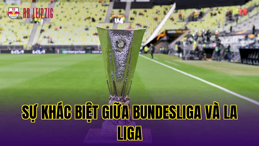 SỰ KHÁC BIỆT GIỮA BUNDESLIGA VÀ LA LIGA