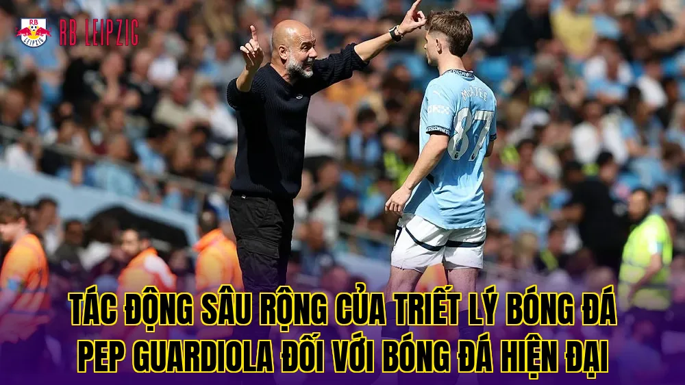 Tác động sâu rộng của triết lý bóng đá Pep Guardiola đối với bóng đá hiện đại