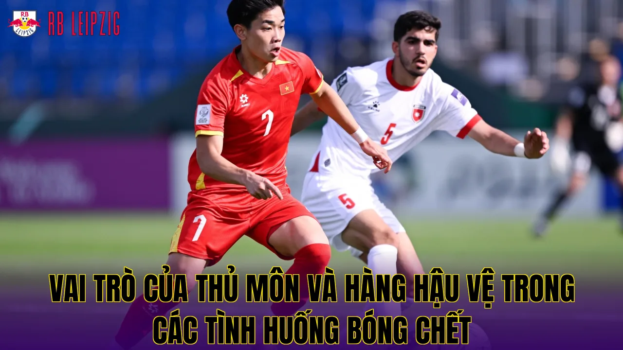 Vai trò của thủ môn và hàng hậu vệ trong các tình huống bóng chết